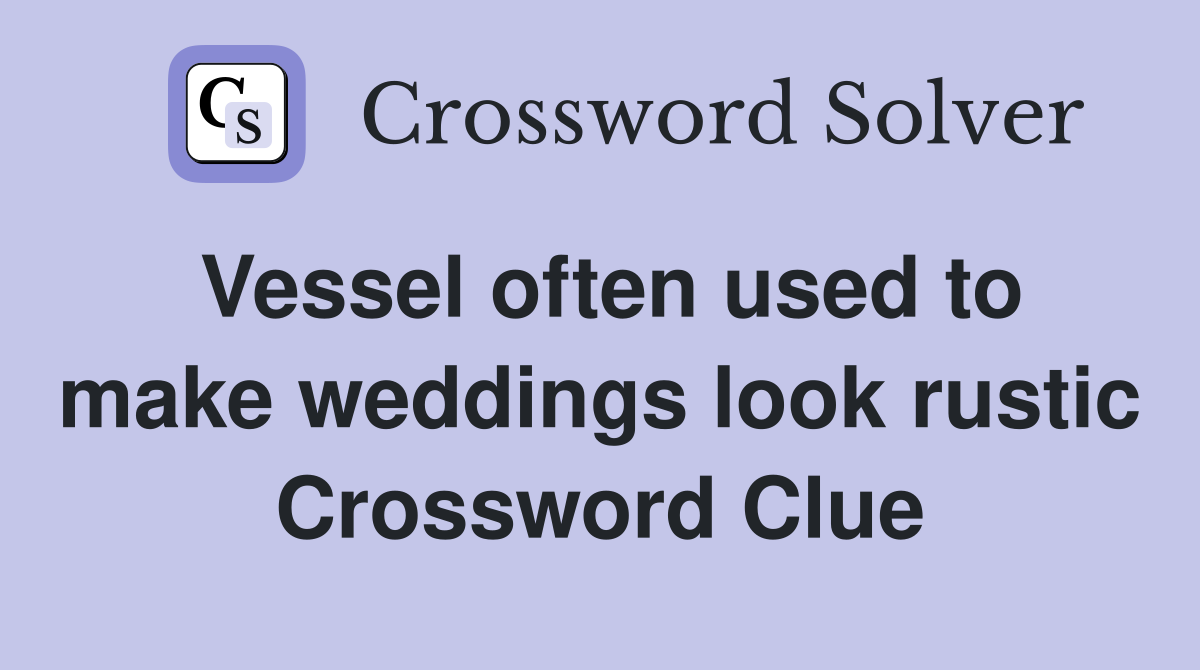 Vessel often used to make weddings look rustic Crossword Clue