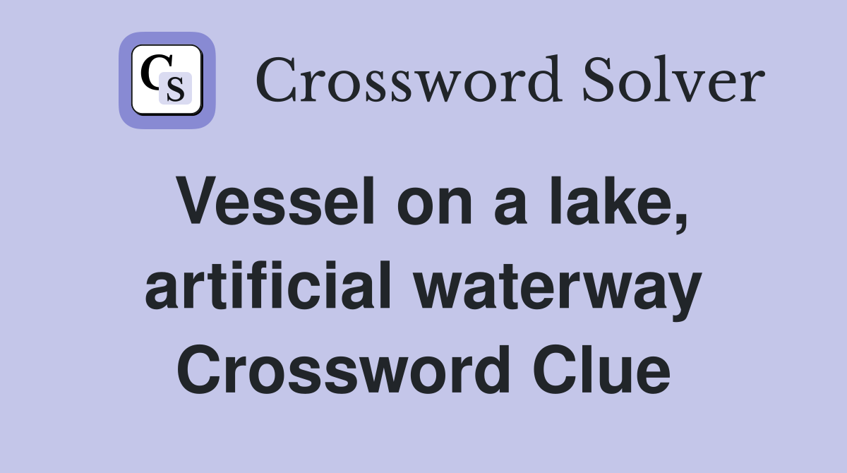 Vessel on a lake, artificial waterway Crossword Clue