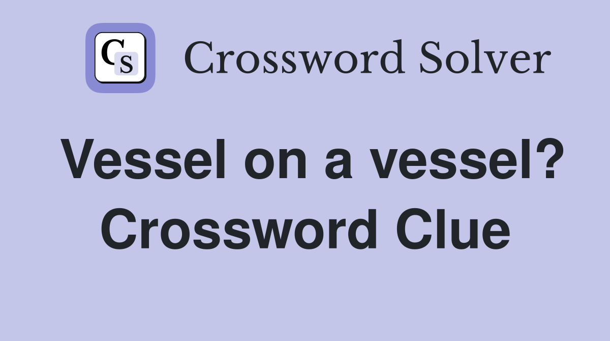 Vessel on a vessel? Crossword Clue