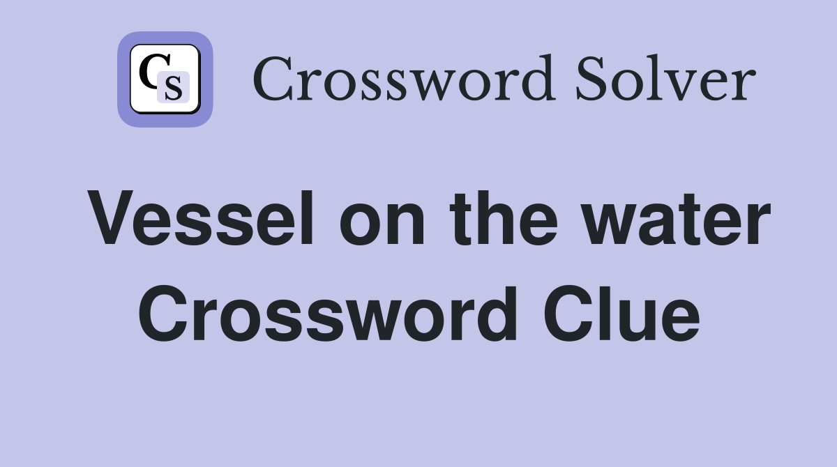 Vessel on the water Crossword Clue