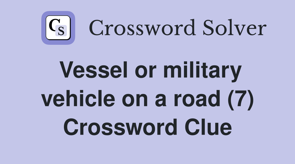 Vessel or military vehicle on a road (7) Crossword Clue Answers