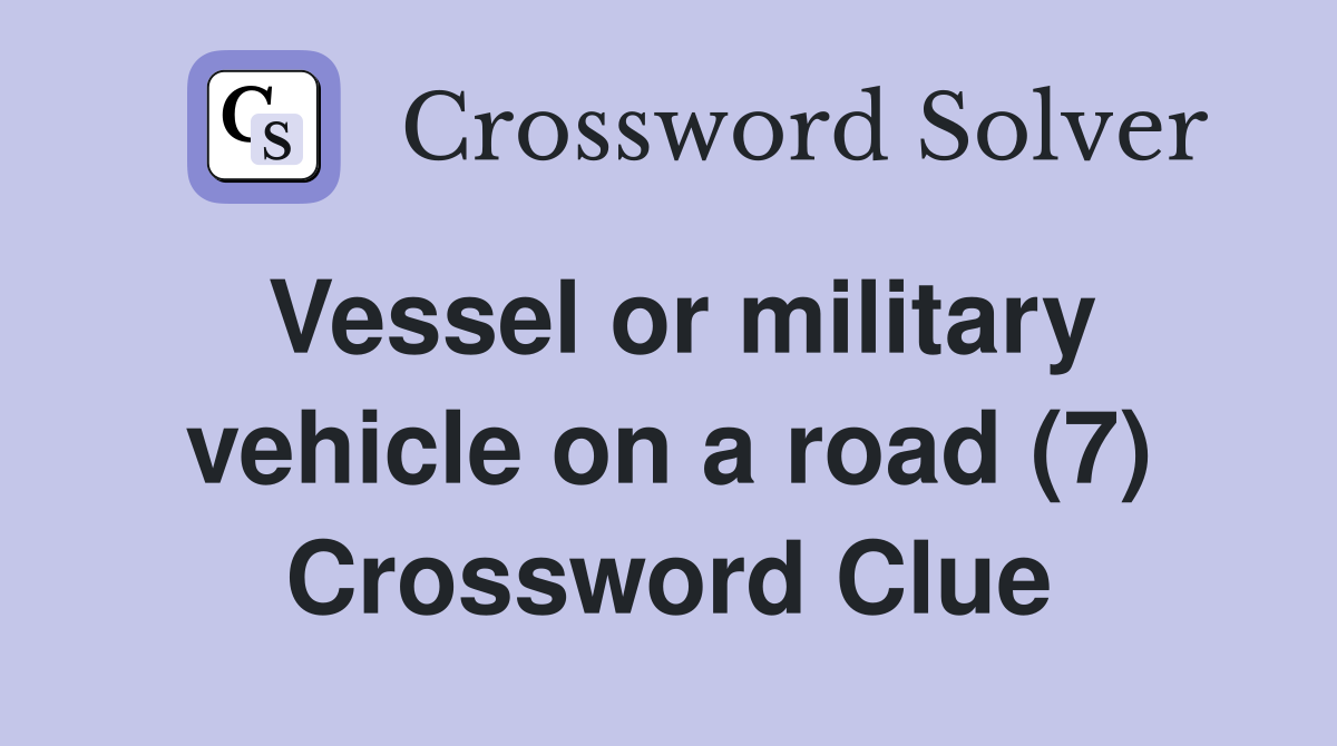 Vessel or military vehicle on a road (7) Crossword Clue