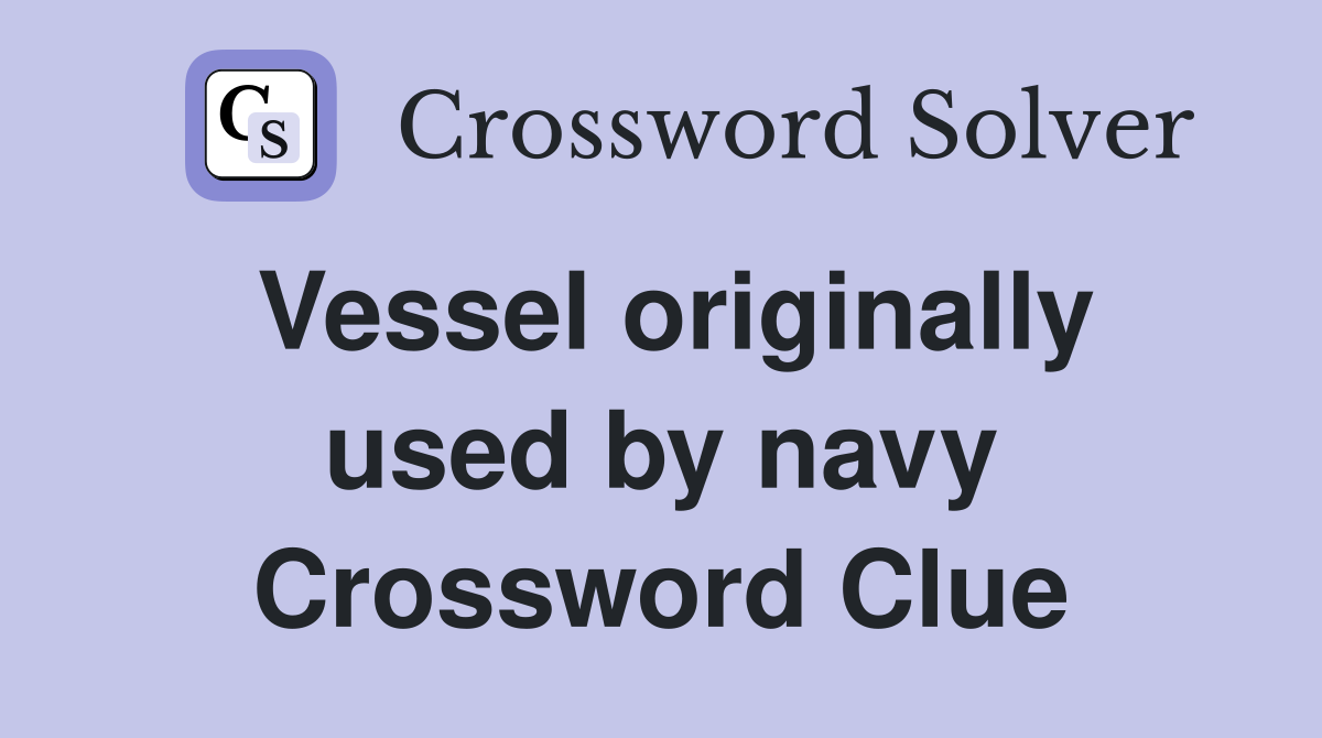 Vessel originally used by navy Crossword Clue