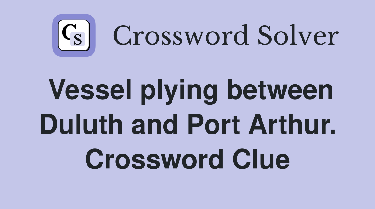 Vessel plying between Duluth and Port Arthur. Crossword Clue