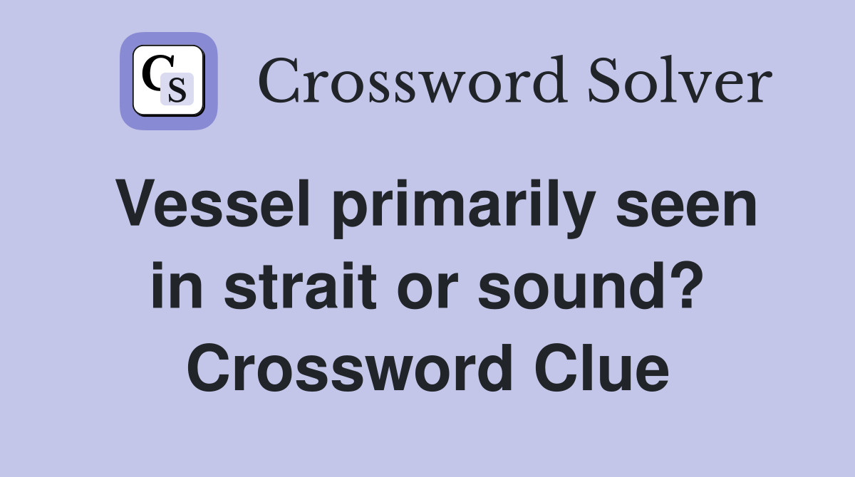 Vessel primarily seen in strait or sound? Crossword Clue