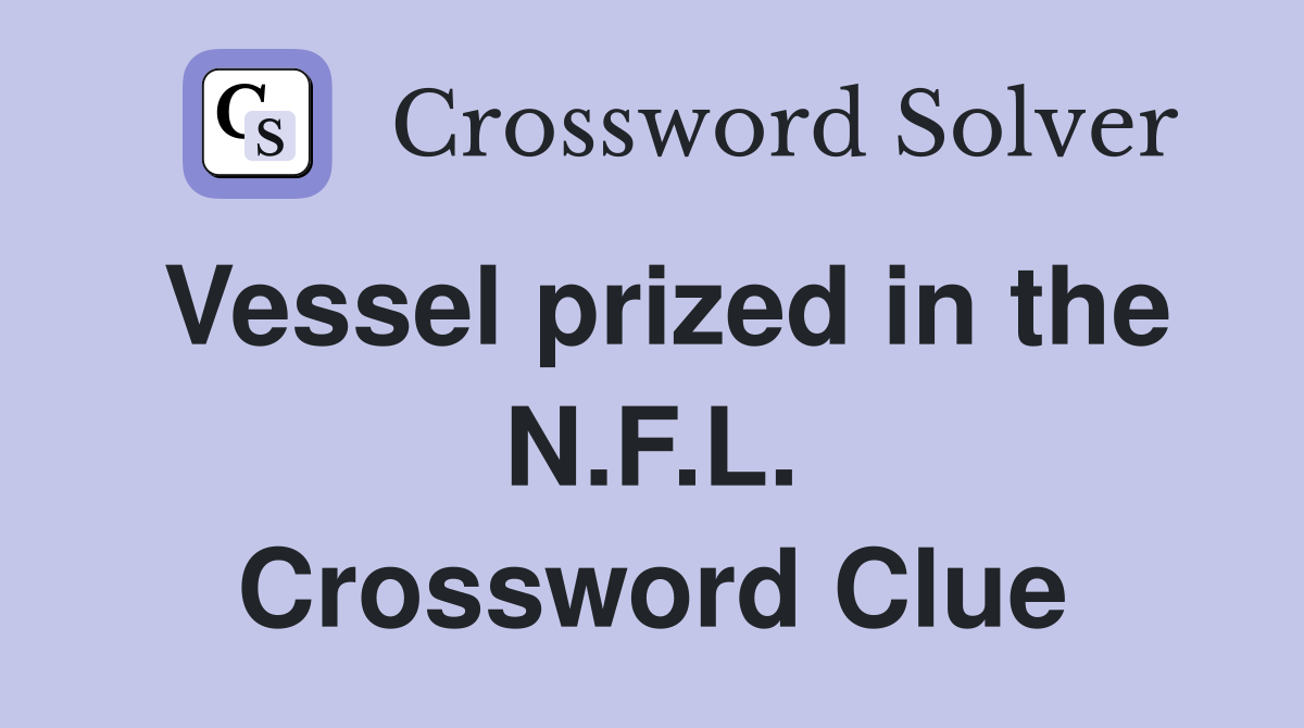 Vessel prized in the N.F.L. Crossword Clue