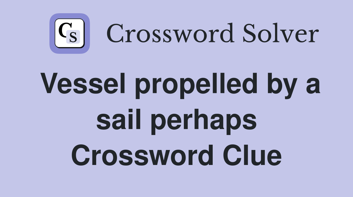 Vessel propelled by a sail perhaps Crossword Clue