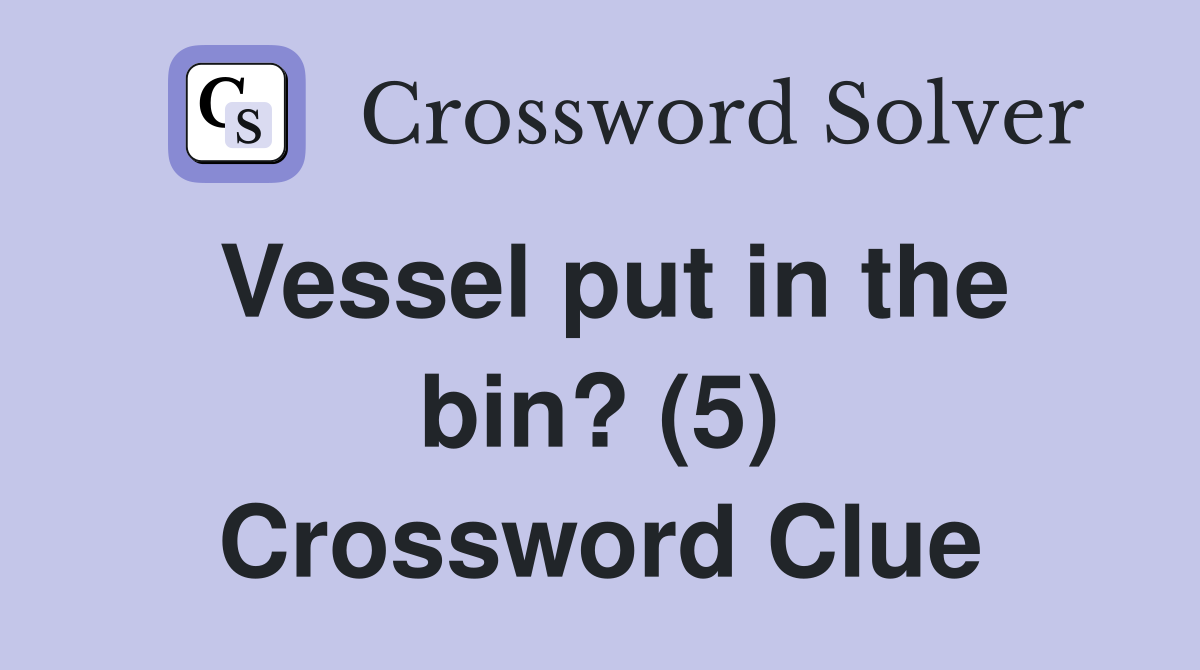 Vessel put in the bin? (5) Crossword Clue