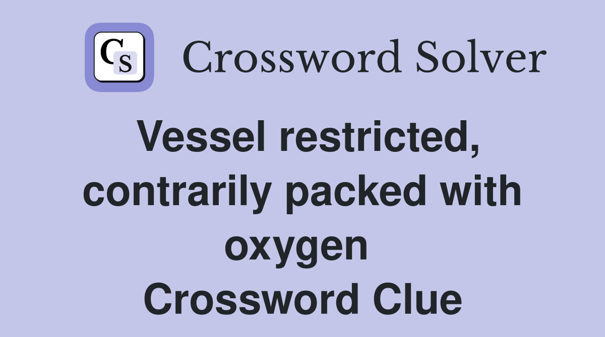 Vessel restricted, contrarily packed with oxygen  Crossword Clue