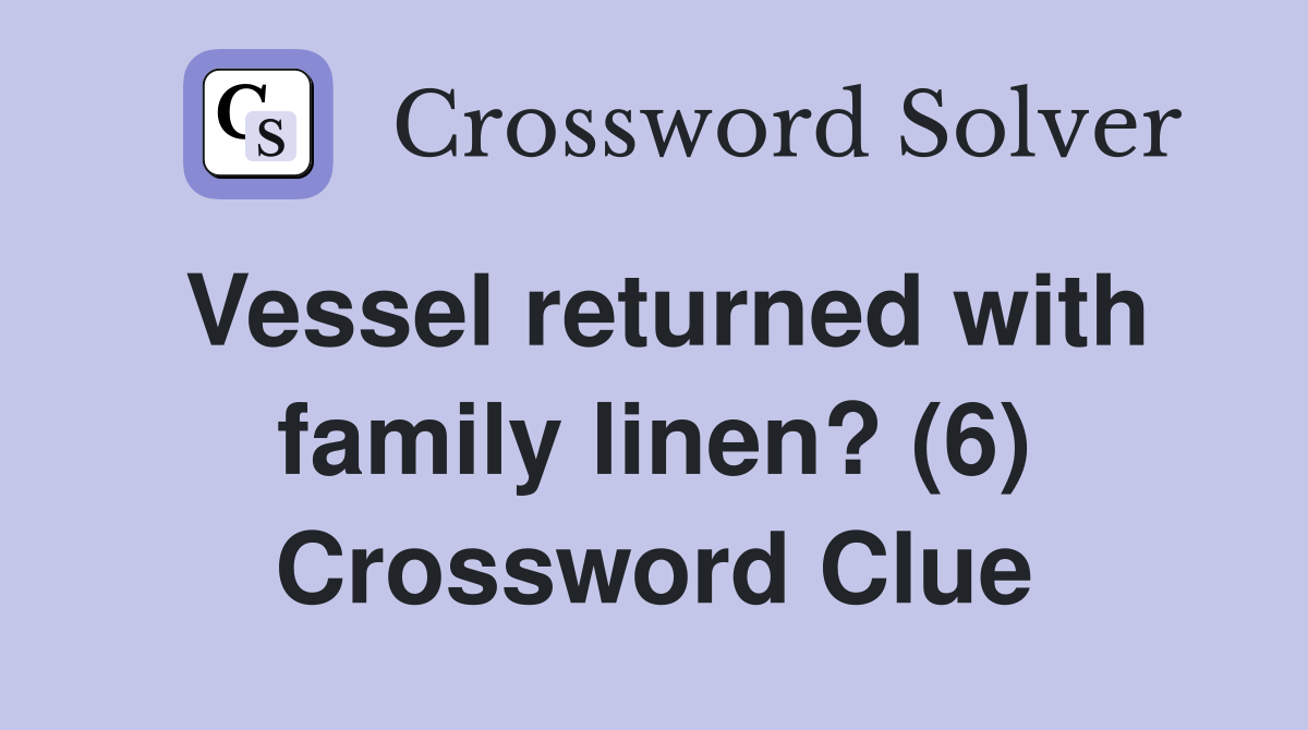 Vessel returned with family linen? (6) Crossword Clue