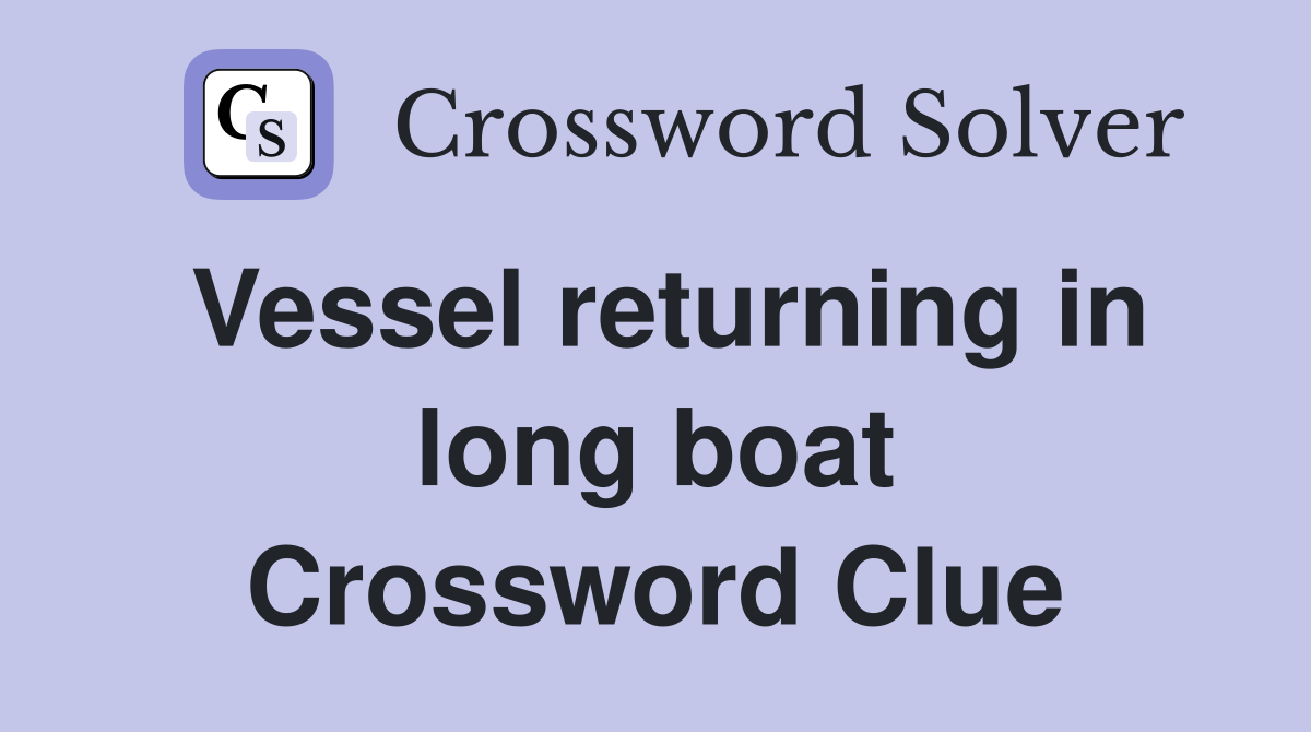 Vessel returning in long boat Crossword Clue