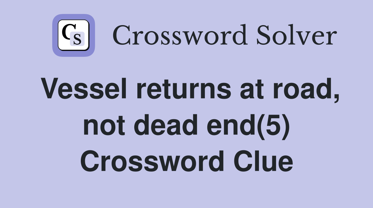 Vessel returns at road, not dead end(5) Crossword Clue