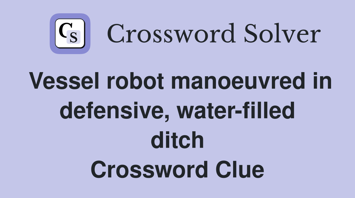 Vessel robot manoeuvred in defensive, water-filled ditch Crossword Clue