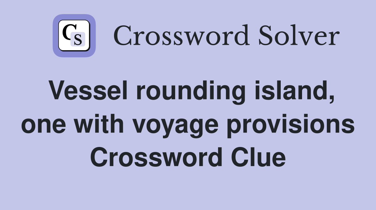 Vessel rounding island, one with voyage provisions Crossword Clue