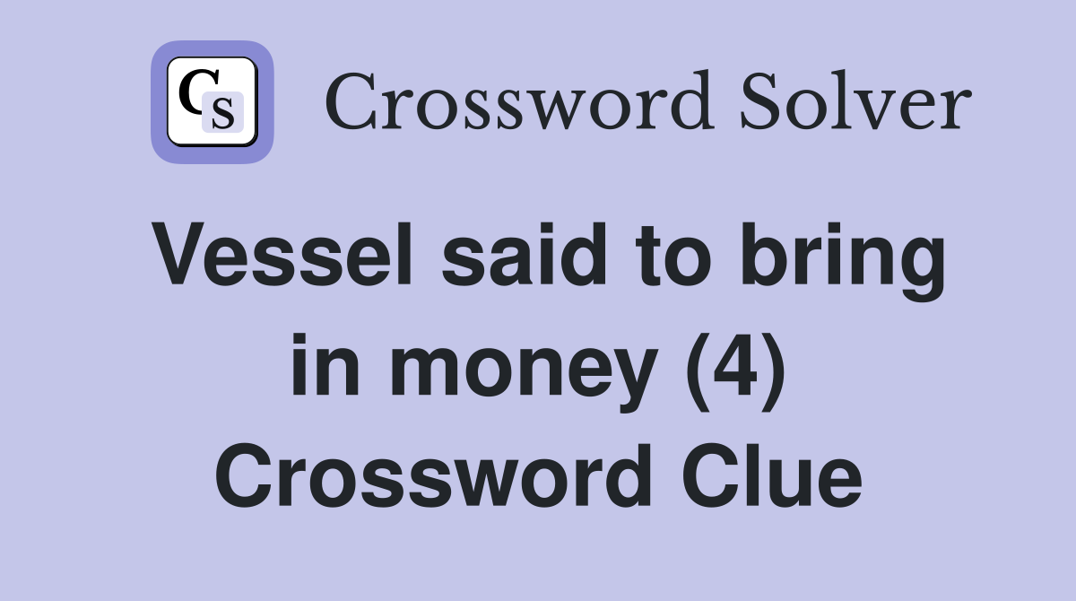 Vessel said to bring in money (4) Crossword Clue