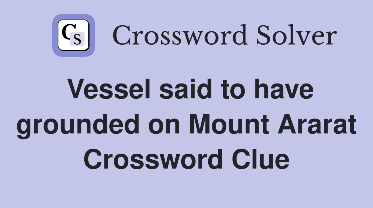 Vessel said to have grounded on Mount Ararat Crossword Clue