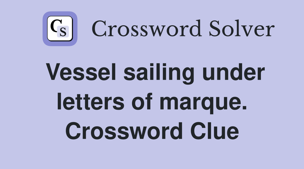 Vessel sailing under letters of marque. Crossword Clue