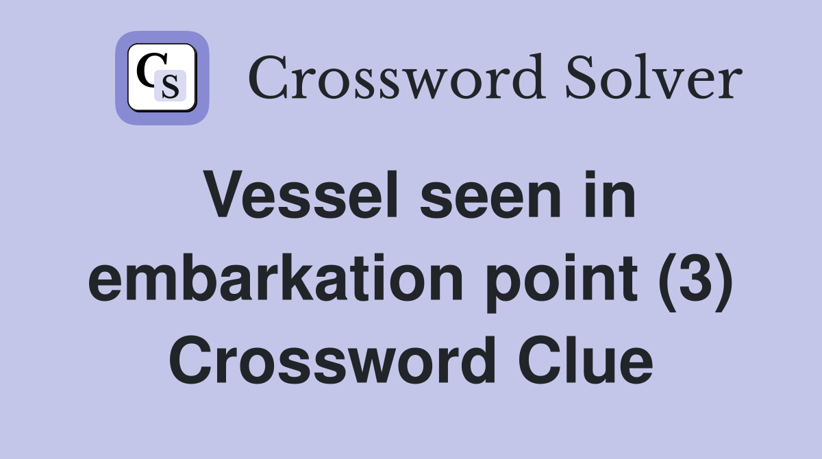 Vessel seen in embarkation point (3) Crossword Clue