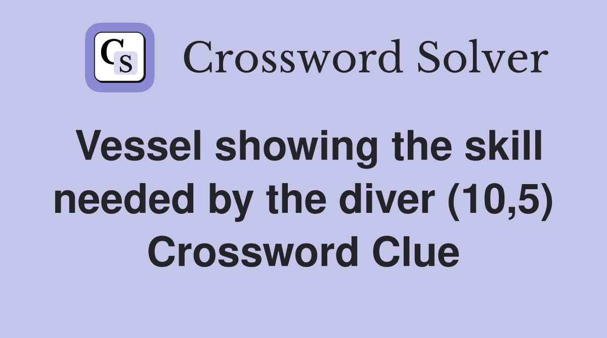 Vessel showing the skill needed by the diver (10,5) Crossword Clue