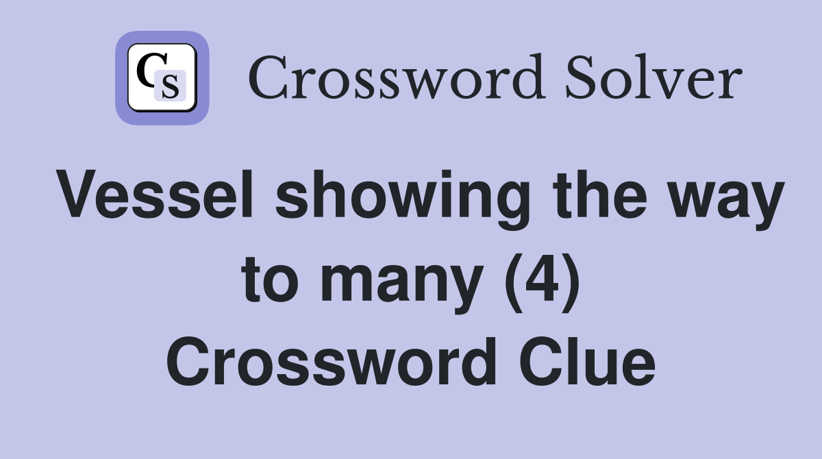 Vessel showing the way to many (4) Crossword Clue