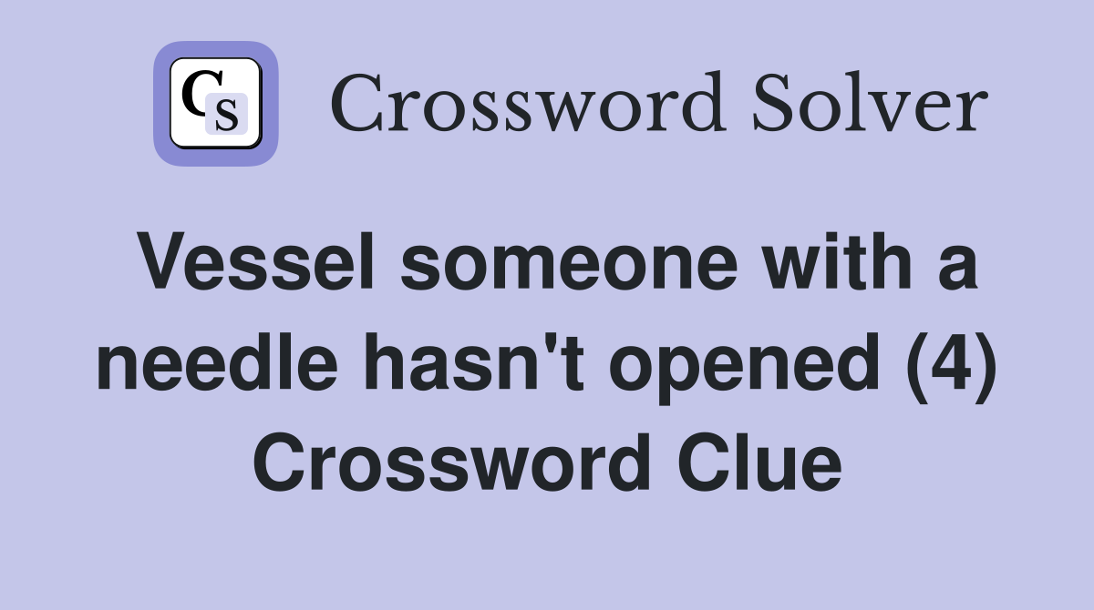 Vessel someone with a needle hasn't opened (4) Crossword Clue