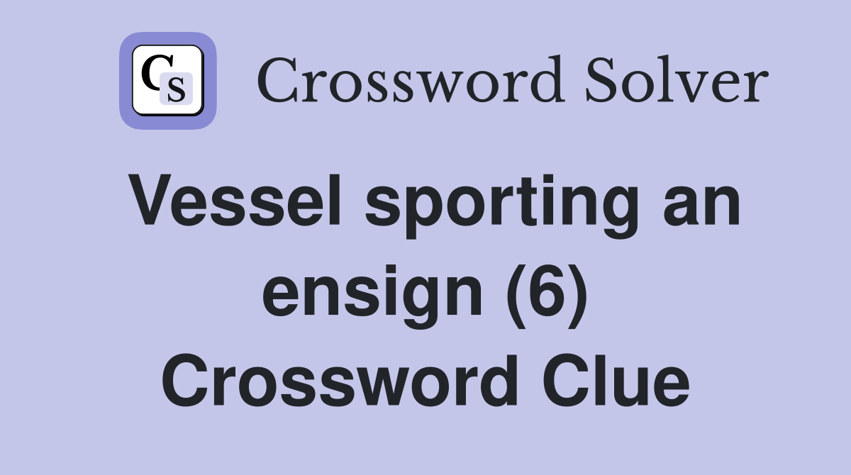 Vessel sporting an ensign (6) Crossword Clue Answers Crossword Solver
