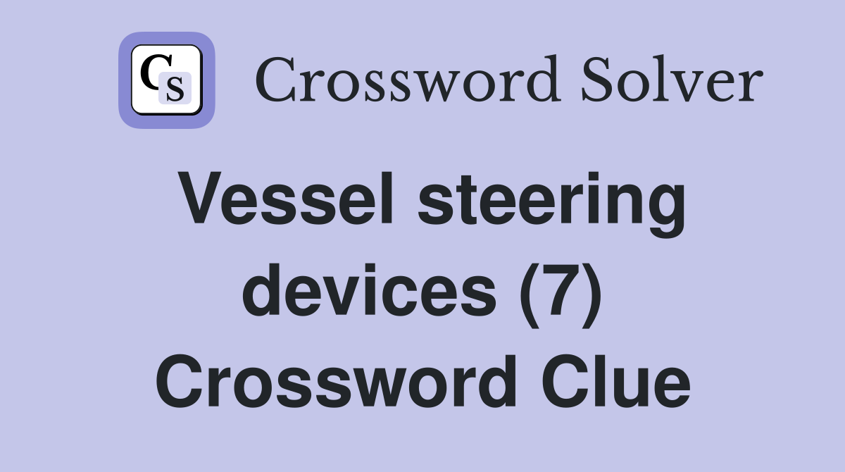 Vessel steering devices (7) Crossword Clue