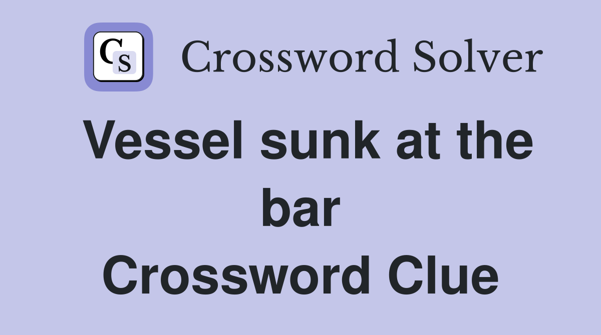 Vessel sunk at the bar Crossword Clue