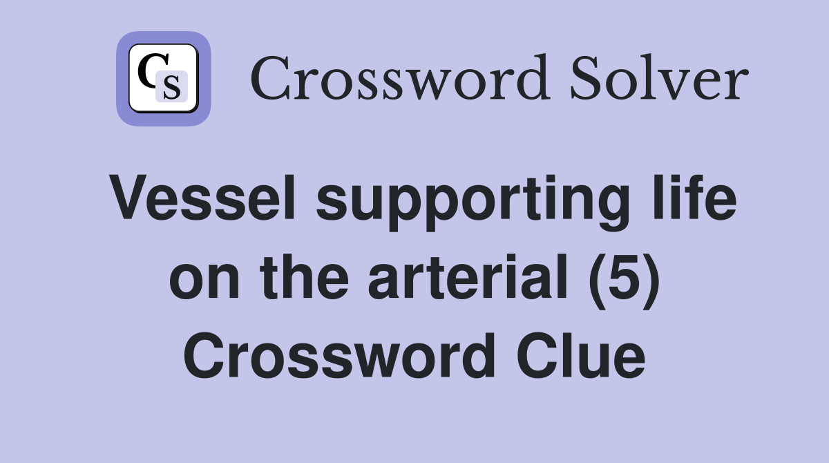 Vessel supporting life on the arterial (5) Crossword Clue