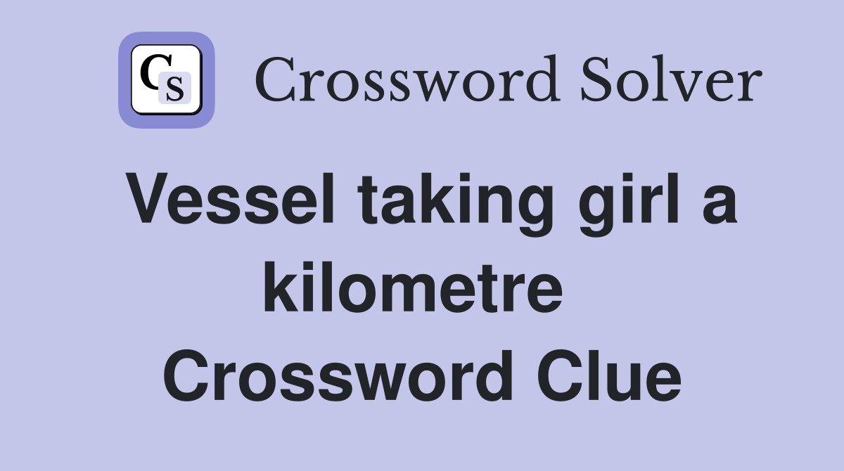 Vessel taking girl a kilometre  Crossword Clue