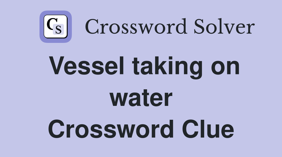 Vessel taking on water Crossword Clue