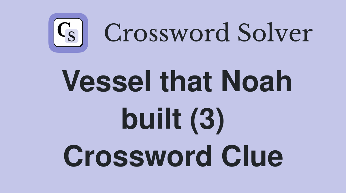 Vessel that Noah built (3) Crossword Clue