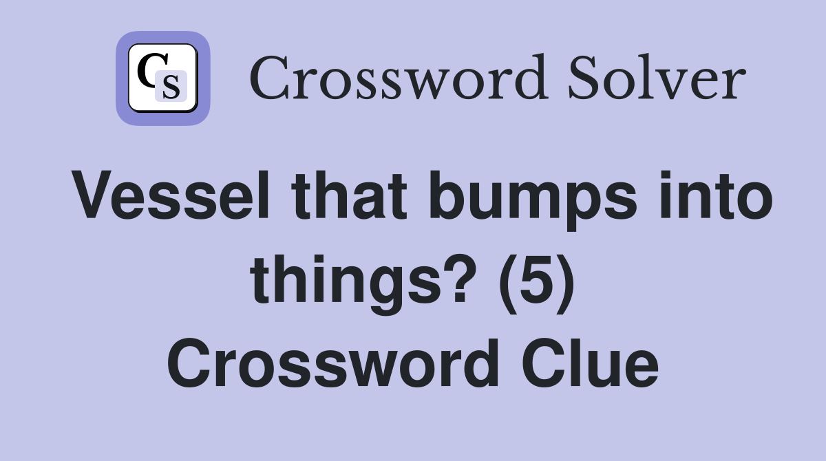 Vessel that bumps into things? (5) Crossword Clue