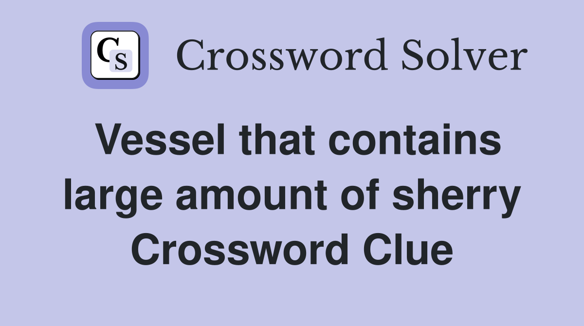 Vessel that contains large amount of sherry Crossword Clue