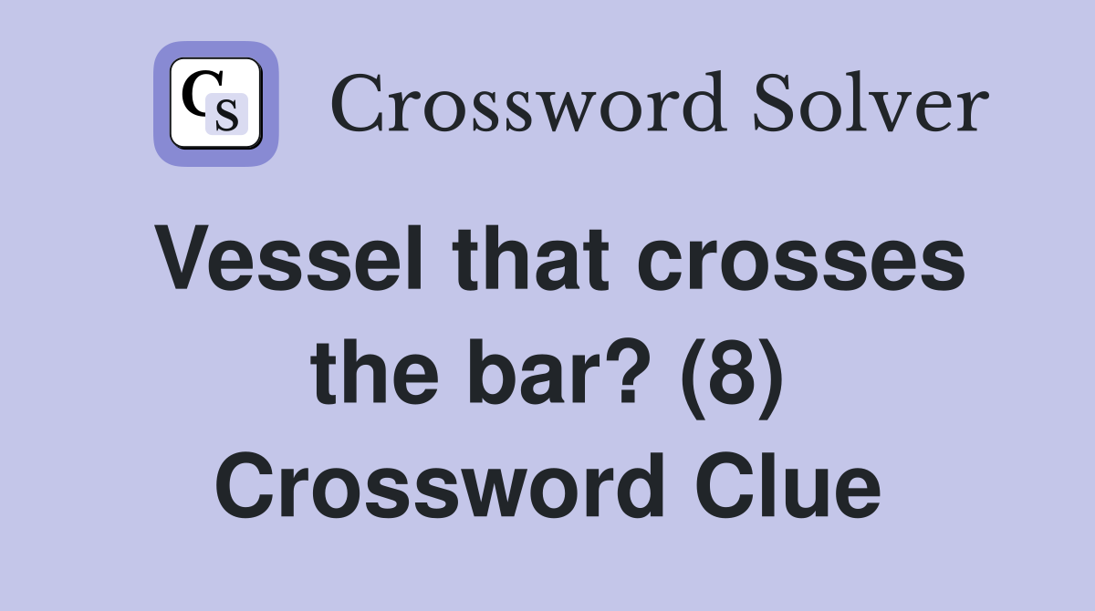 Vessel that crosses the bar? (8) Crossword Clue