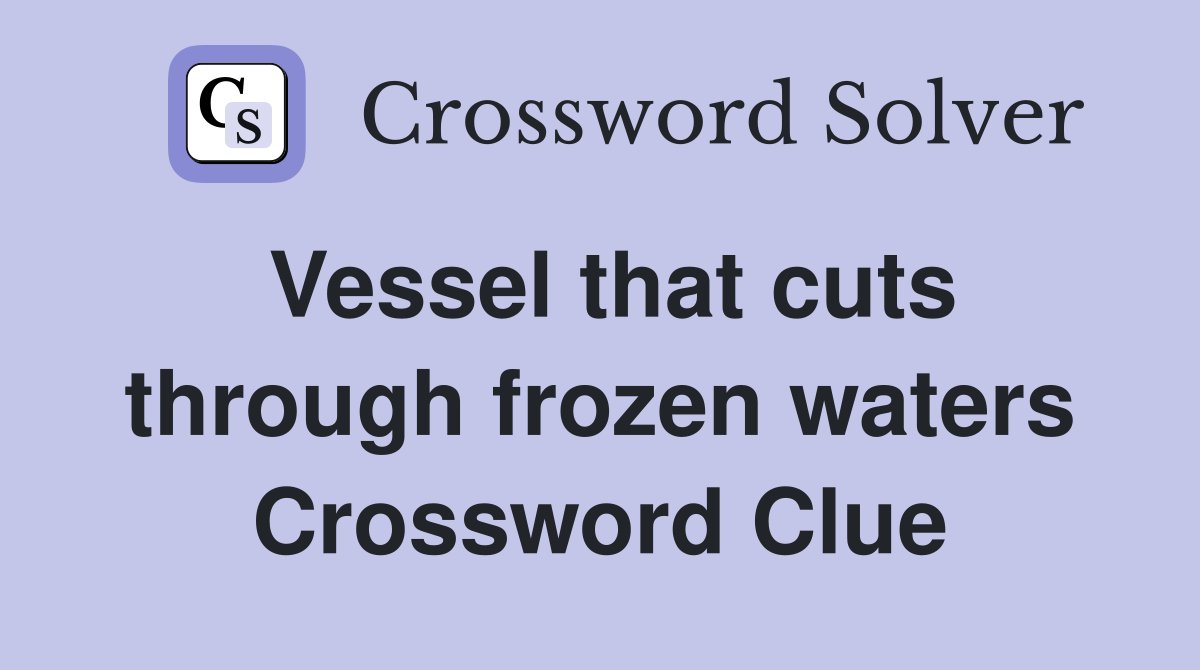 Vessel that cuts through frozen waters Crossword Clue
