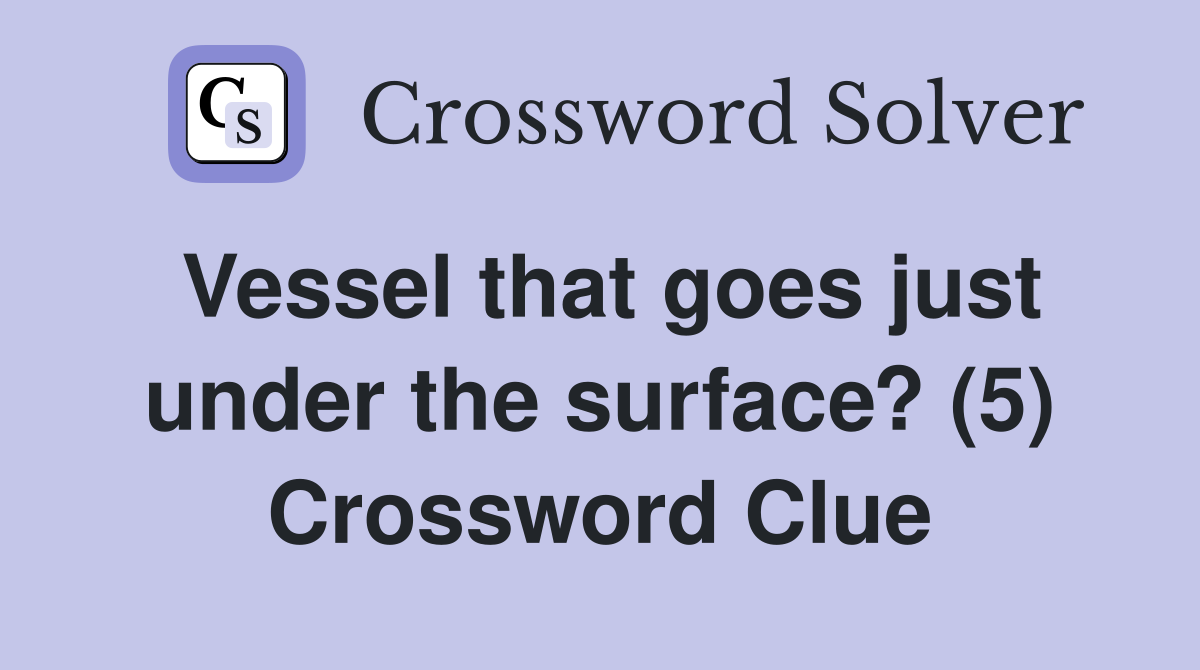 Vessel that goes just under the surface? (5) Crossword Clue