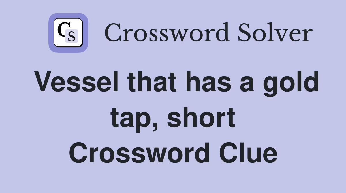 Vessel that has a gold tap, short Crossword Clue