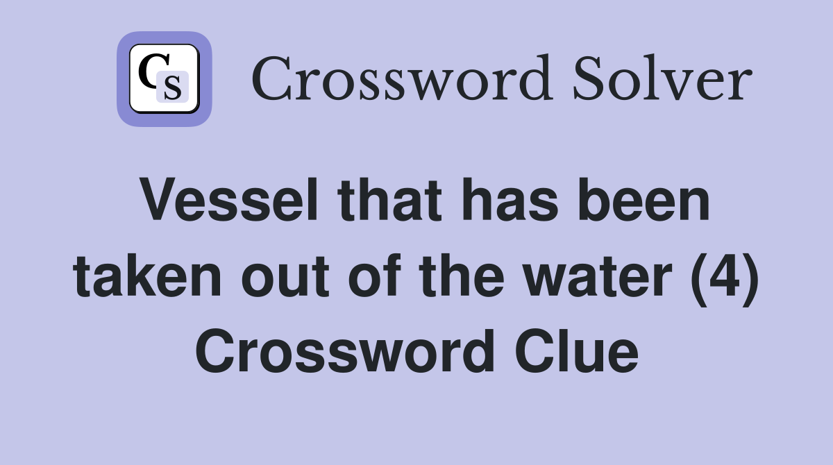 Vessel that has been taken out of the water (4) Crossword Clue