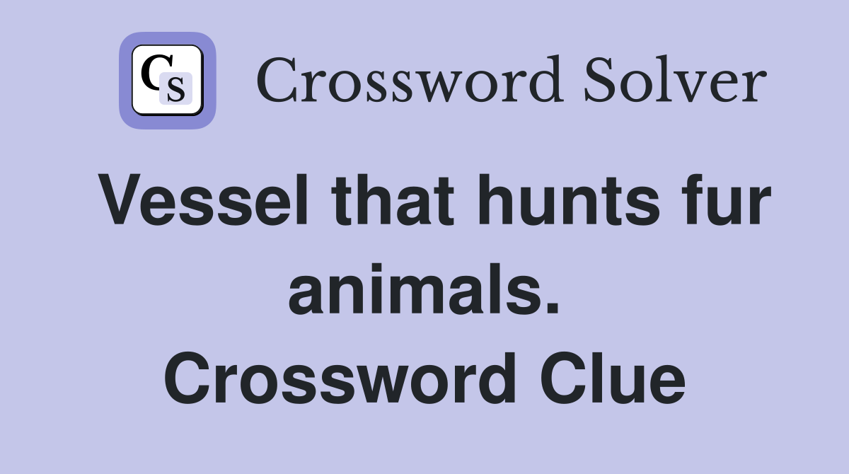 Vessel that hunts fur animals. Crossword Clue