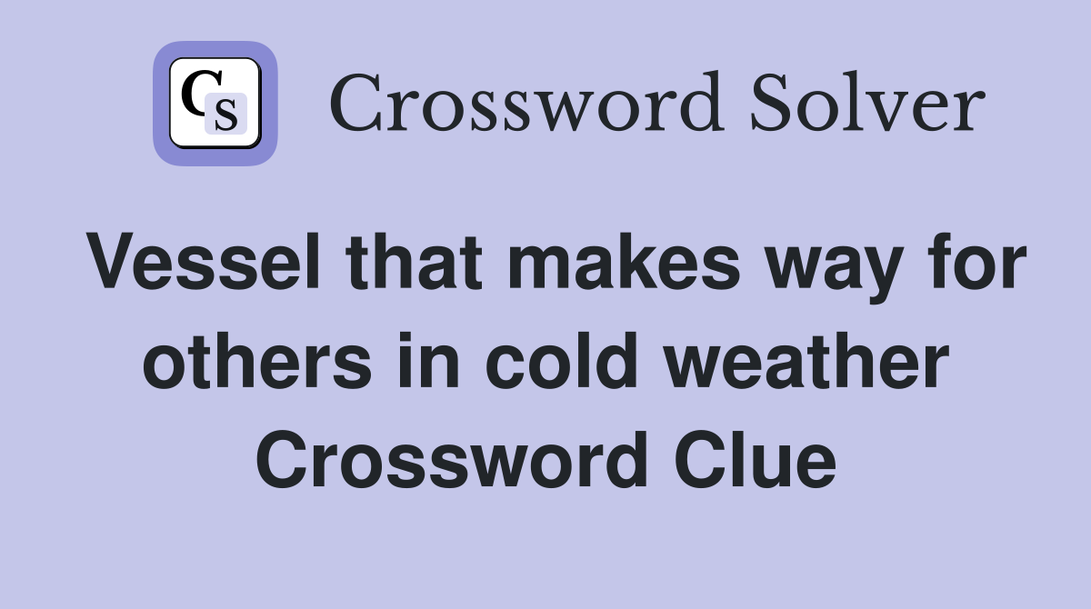 Vessel that makes way for others in cold weather Crossword Clue