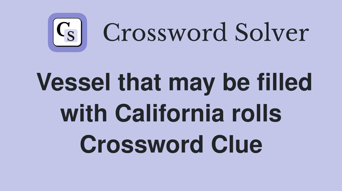 Vessel that may be filled with California rolls Crossword Clue
