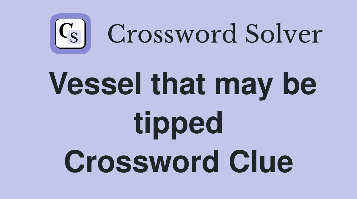 Vessel that may be tipped Crossword Clue