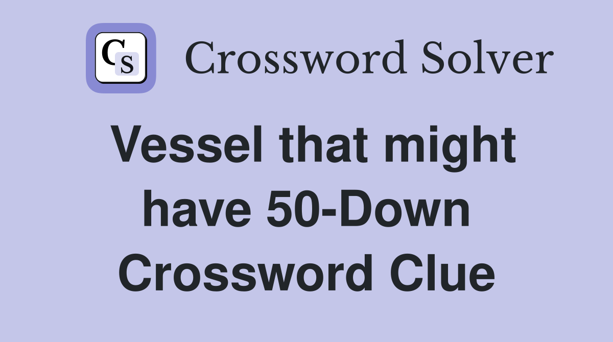 Vessel that might have 50-Down Crossword Clue