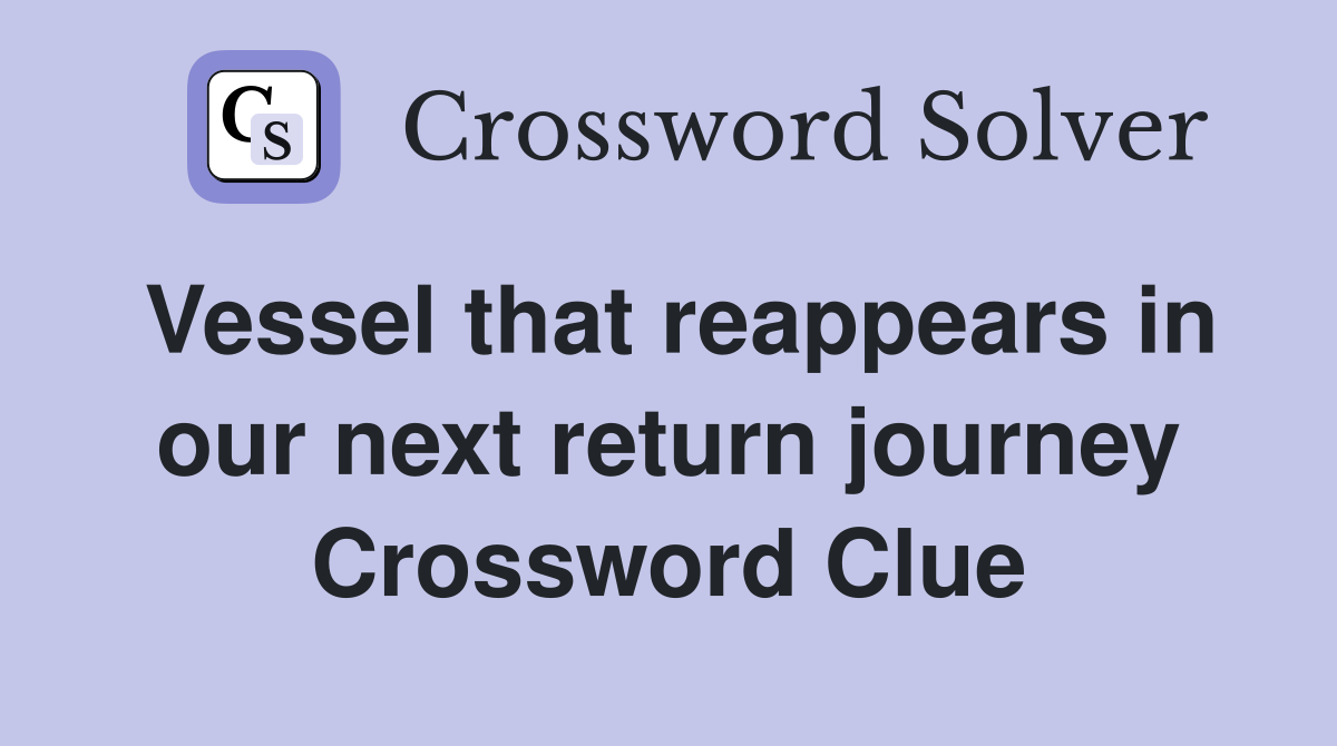 Vessel that reappears in our next return journey Crossword Clue
