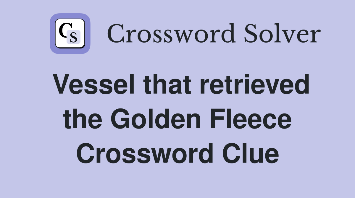 Vessel that retrieved the Golden Fleece Crossword Clue