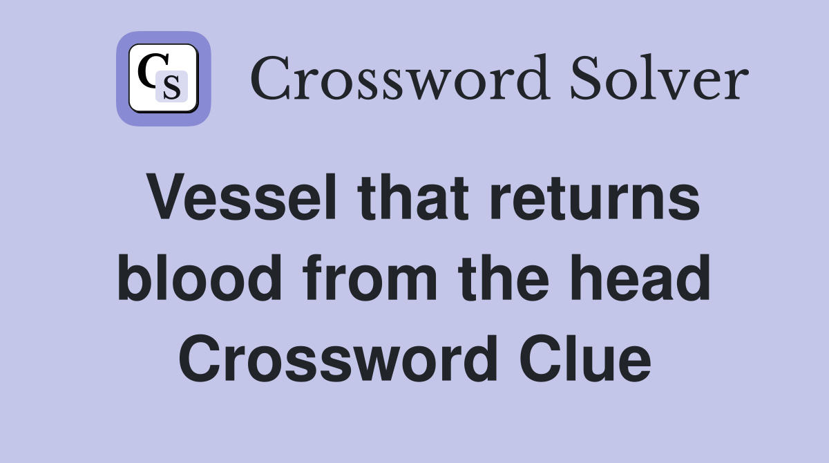 Vessel that returns blood from the head Crossword Clue