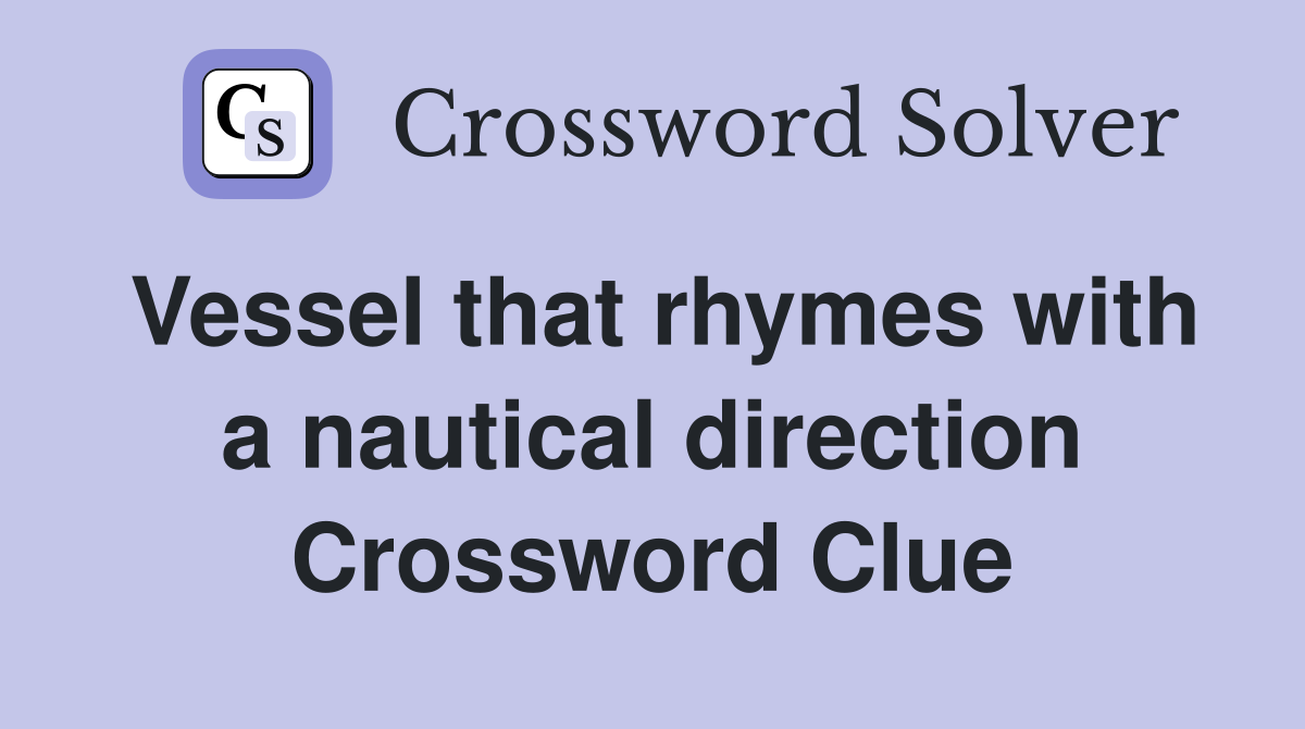 Vessel that rhymes with a nautical direction Crossword Clue