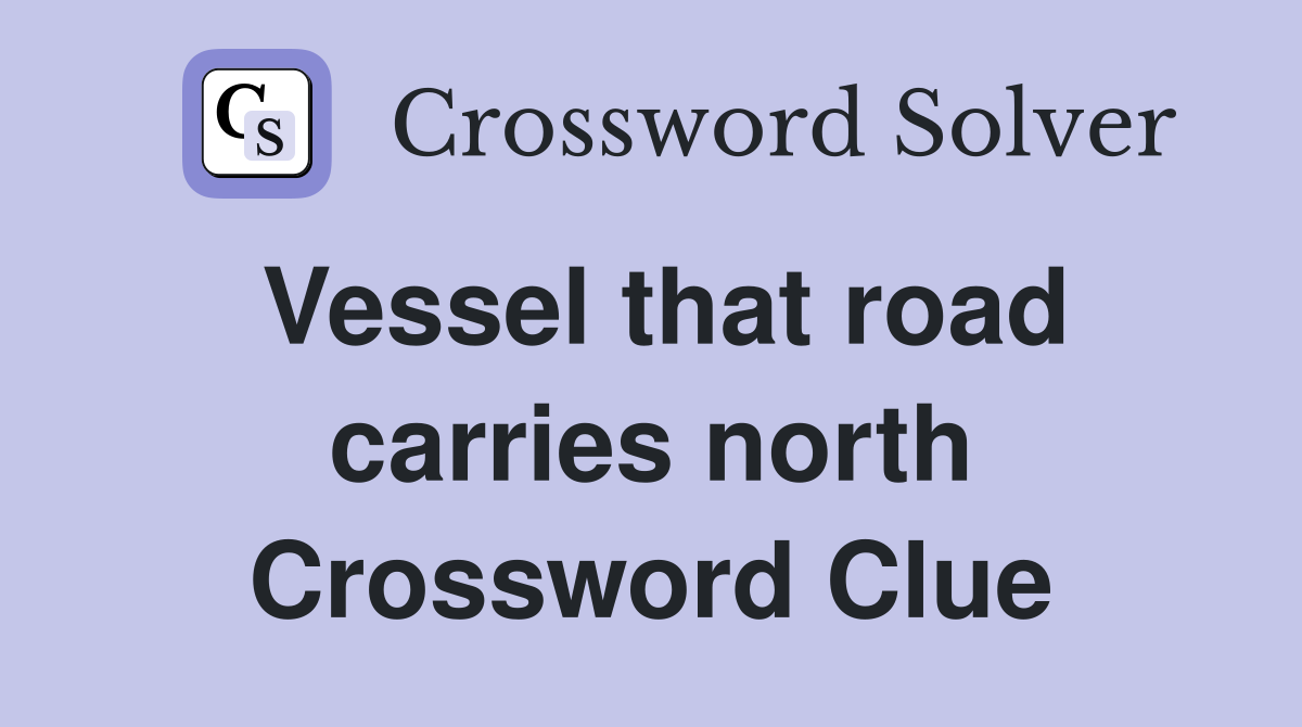 Vessel that road carries north Crossword Clue
