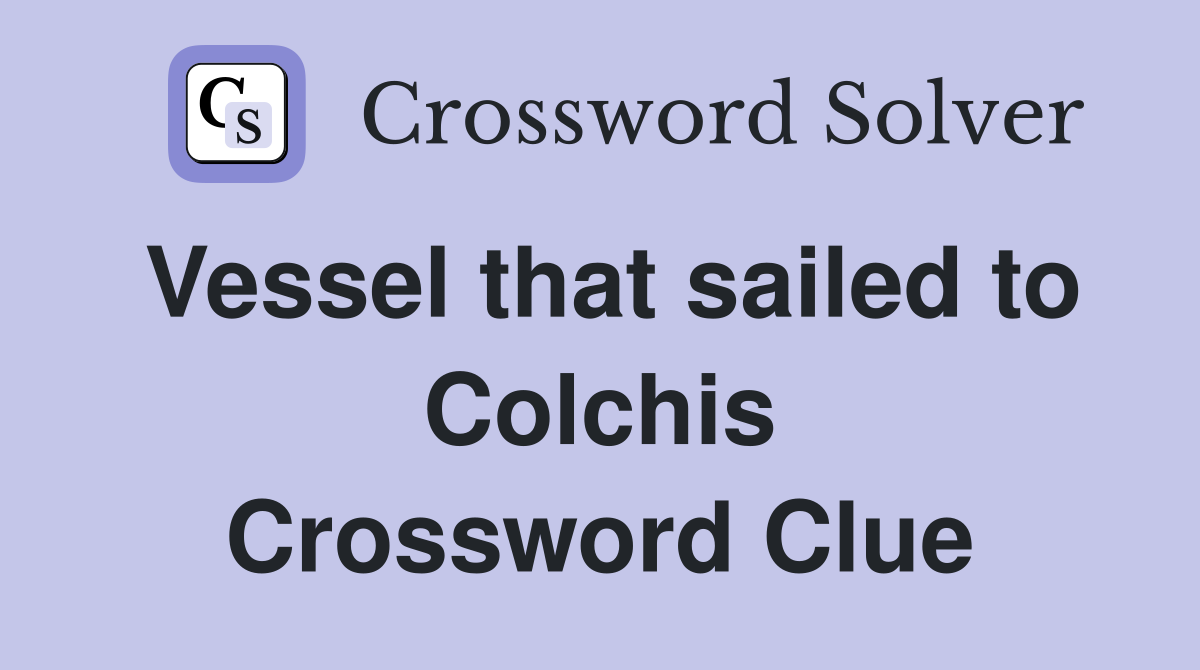 Vessel that sailed to Colchis Crossword Clue